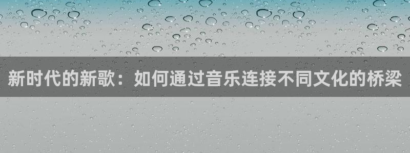 新时代的新歌：如何通过音乐连接不同文化的桥梁