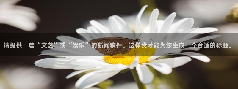 请提供一篇“文艺”或“娱乐”的新闻稿件。这样我才能为您生成一个合适的标题。
