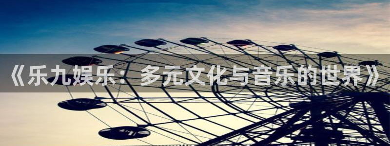 《乐九娱乐：多元文化与音乐的世界》