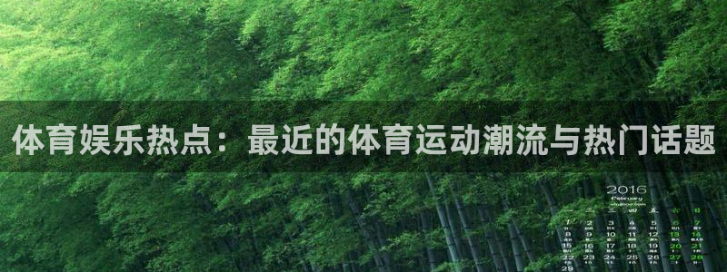 体育娱乐热点：最近的体育运动潮流与热门话题